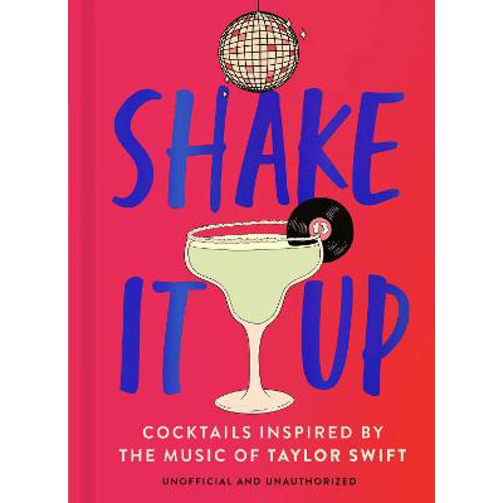 Shake It Up: Delicious cocktails inspired by the music of Taylor Swift (Hardback) - Welbeck